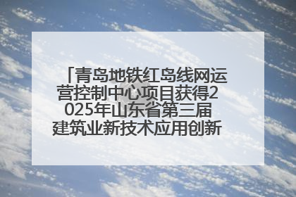 青岛地铁红岛线网运营控制中心项目获得2025年山东省第三届建筑业新技术应用创新竞赛一等奖