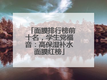 面膜排行榜前十名，学生党福音：高保湿补水面膜红榜