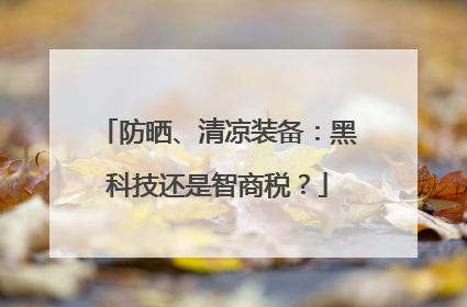 防晒、清凉装备：黑科技还是智商税？