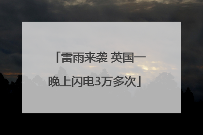 雷雨来袭 英国一晚上闪电3万多次