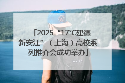 2025“17℃建德新安江”（上海）高校系列推介会成功举办