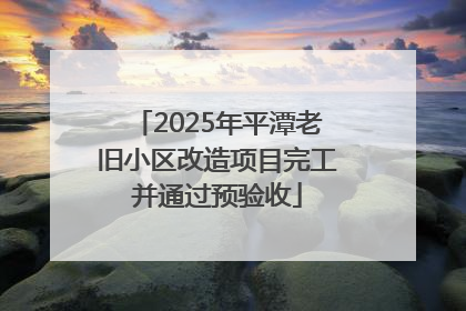 2025年平潭老旧小区改造项目完工并通过预验收