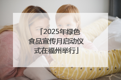 2025年绿色食品宣传月启动仪式在福州举行