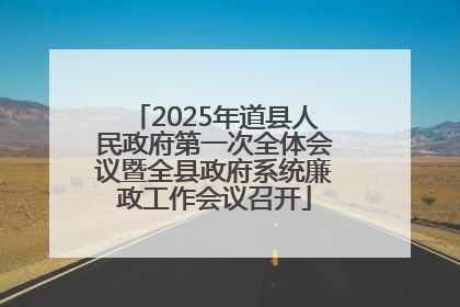2025年道县人民政府第一次全体会议暨全县政府系统廉政工作会议召开