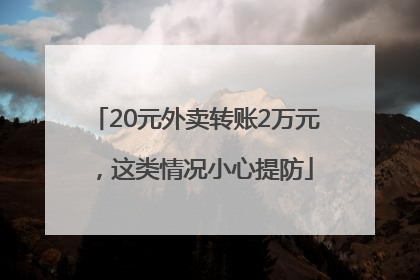 20元外卖转账2万元，这类情况小心提防