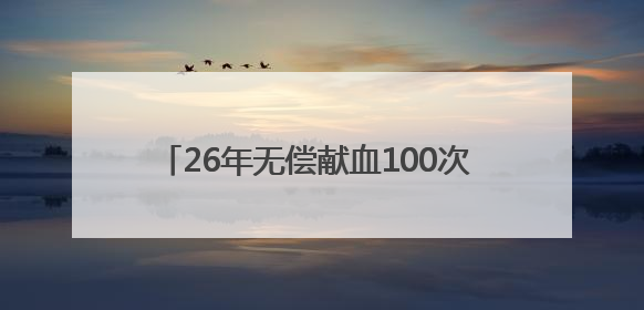 26年无偿献血100次 他用热血书写“鲜红人生”