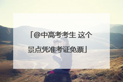 @中高考考生 这个景点凭准考证免票