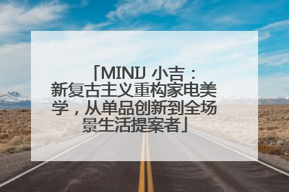 MINIJ 小吉：新复古主义重构家电美学，从单品创新到全场景生活提案者